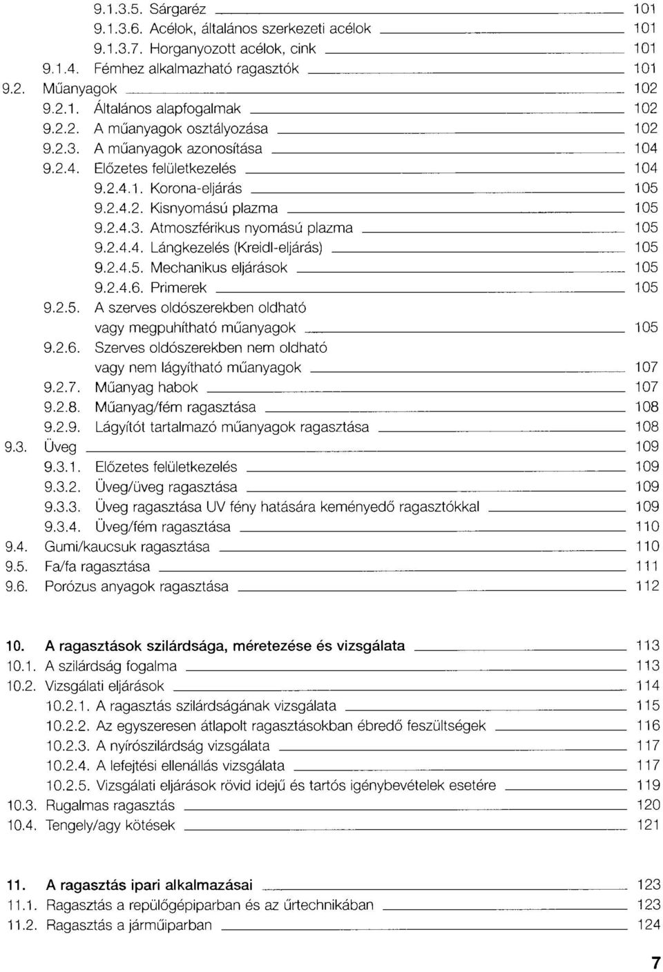 2.4.4. Lángkezelés (Kreidl-eljárás) 105 9.2.4.5. Mechanikus eljárások 105 9.2.4.6. Primerek 105 9.2.5. A szerves oldószerekben oldható vagy megpuhítható műanyagok 105 9.2.6. Szerves oldószerekben nem oldható vagy nem lágyítható műanyagok 107 9.