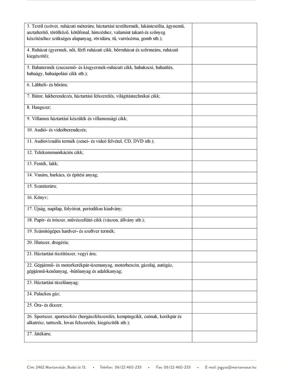 Babatermék (csecsemő- és kisgyermek-ruházati cikk, babakocsi, babaülés, babaágy, babaápolási cikk stb.); 6. Lábbeli- és bőráru; 7.