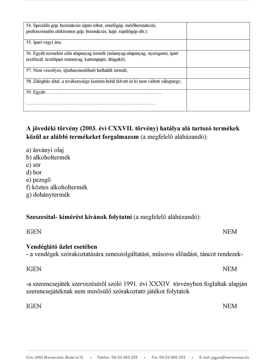 Zálogház által, a tevékenysége keretén belül felvett és ki nem váltott zálogtárgy; 59. Egyéb: A jövedéki törvény (2003. évi CXXVII.
