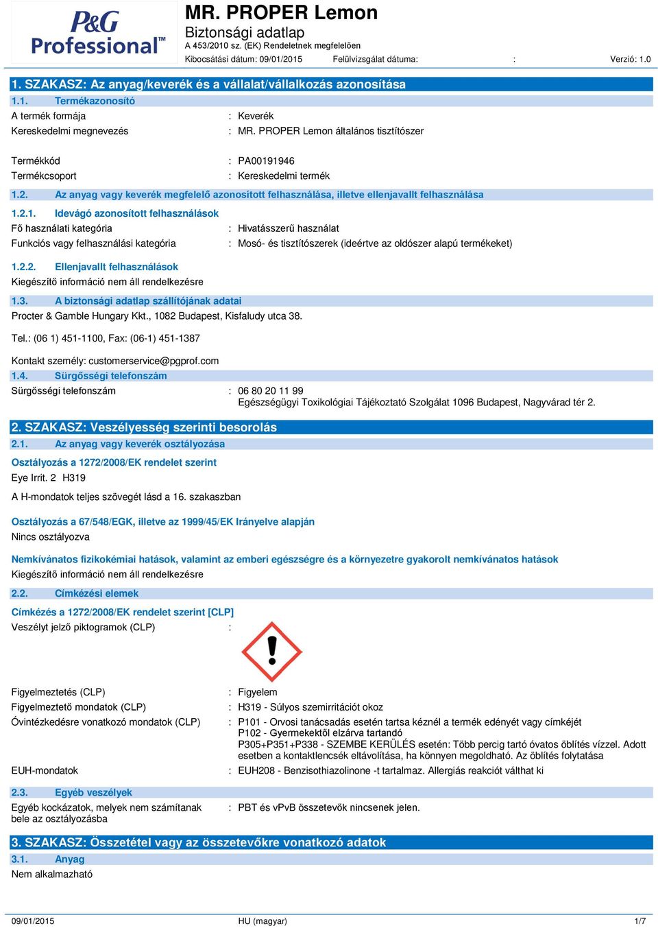 1946 : Kereskedelmi termék 1.2. Az anyag vagy keverék megfelelő azonosított felhasználása, illetve ellenjavallt felhasználása 1.2.1. Idevágó azonosított felhasználások Fő használati kategória Funkciós vagy felhasználási kategória : Hivatásszerű használat : Mosó- és tisztítószerek (ideértve az oldószer alapú termékeket) 1.