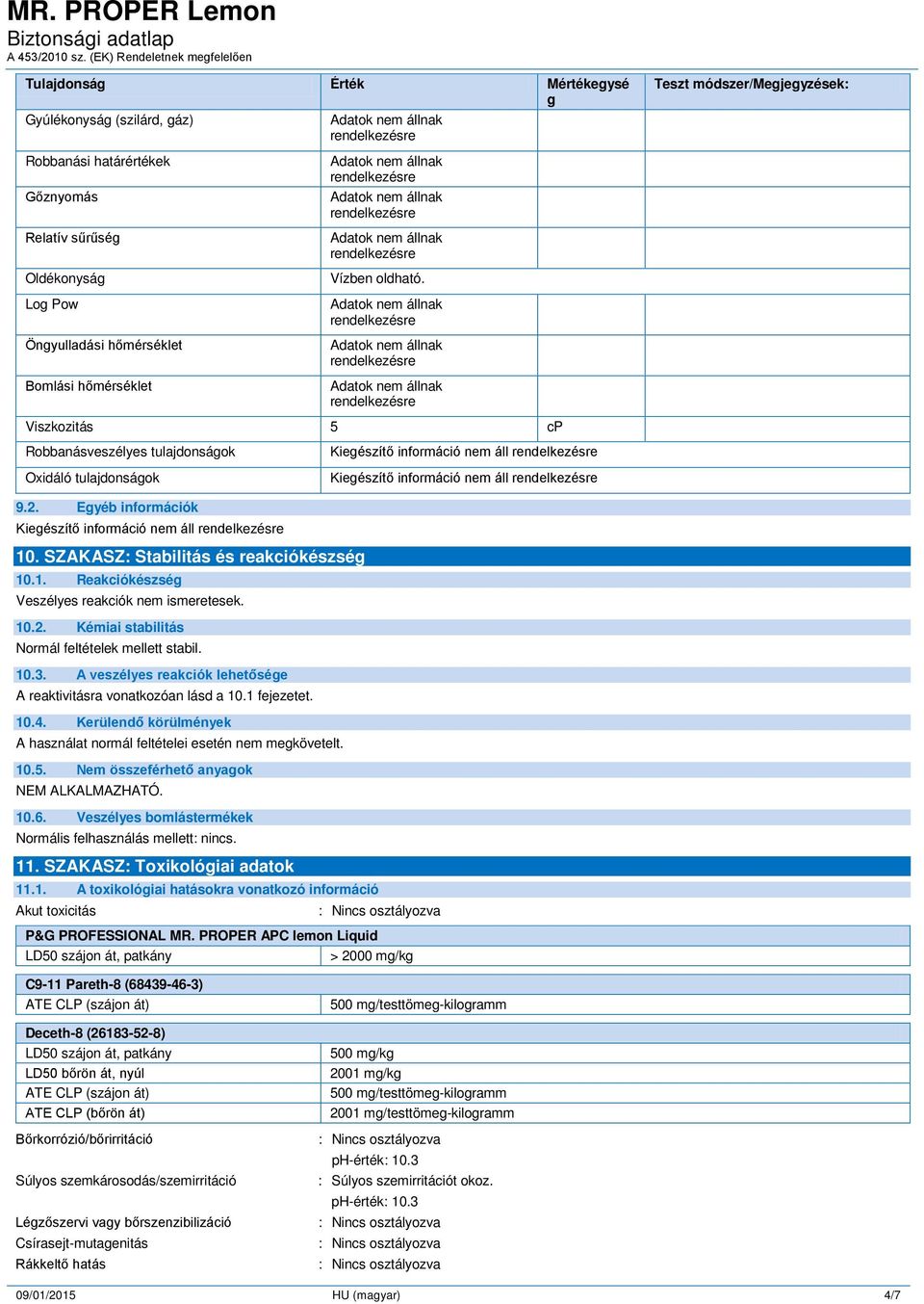 Egyéb információk Kiegészítő információ nem áll 10. SZAKASZ: Stabilitás és reakciókészség 10.1. Reakciókészség Veszélyes reakciók nem ismeretesek. 10.2.
