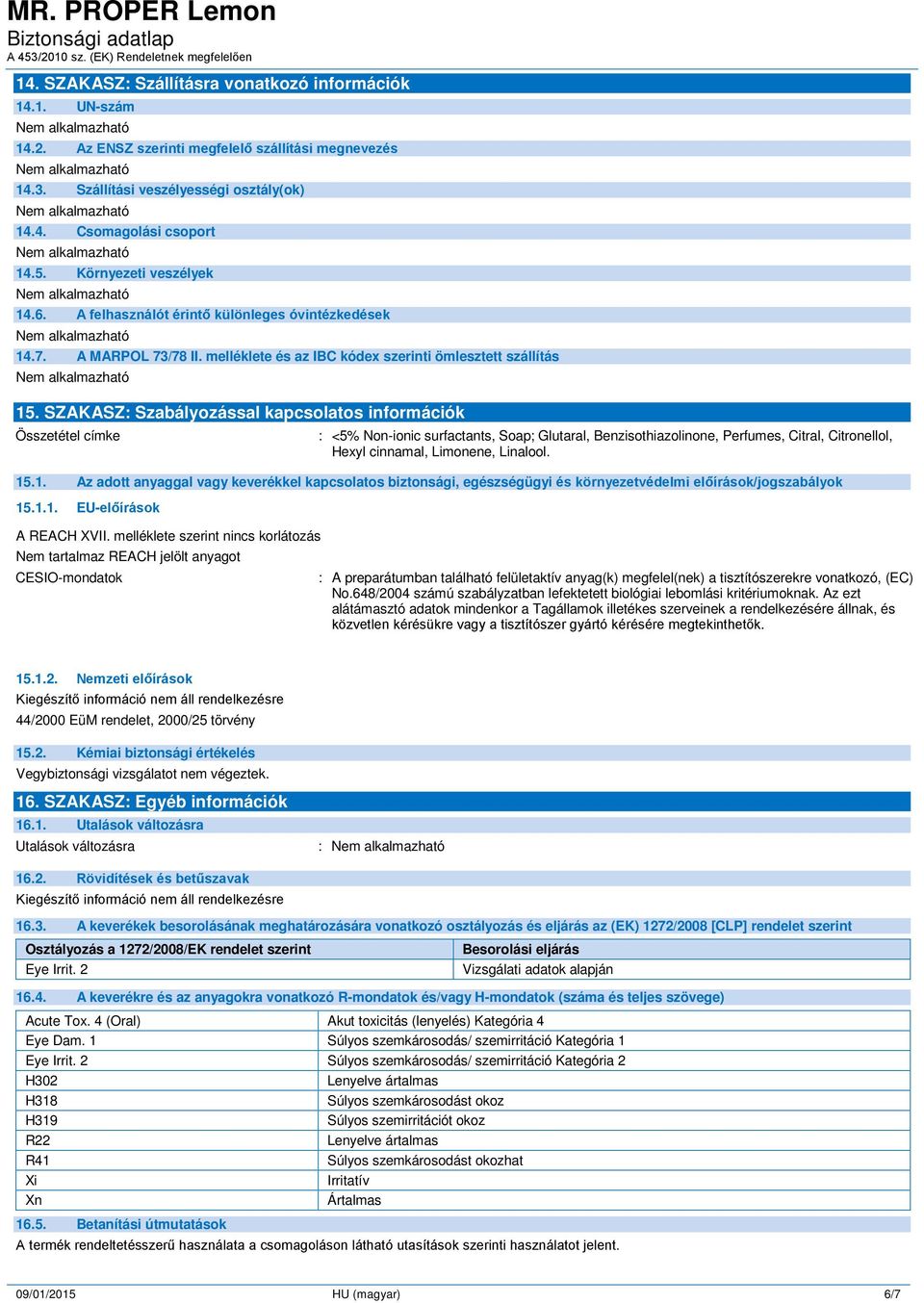 SZAKASZ: Szabályozással kapcsolatos információk Összetétel címke : <5% Non-ionic surfactants, Soap; Glutaral, Benzisothiazolinone, Perfumes, Citral, Citronellol, Hexyl cinnamal, Limonene, Linalool.