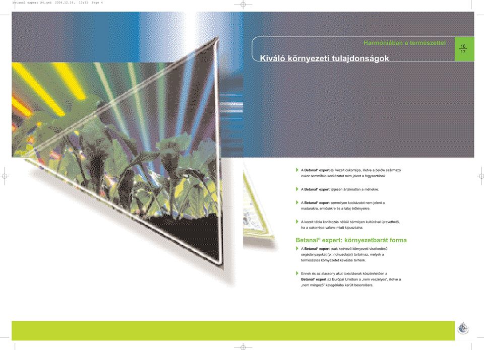 A Betanal expert teljesen ártalmatlan a méhekre. A Betanal expert semmilyen kockázatot nem jelent a madarakra, emlõsökre és a talaj élõlényekre.