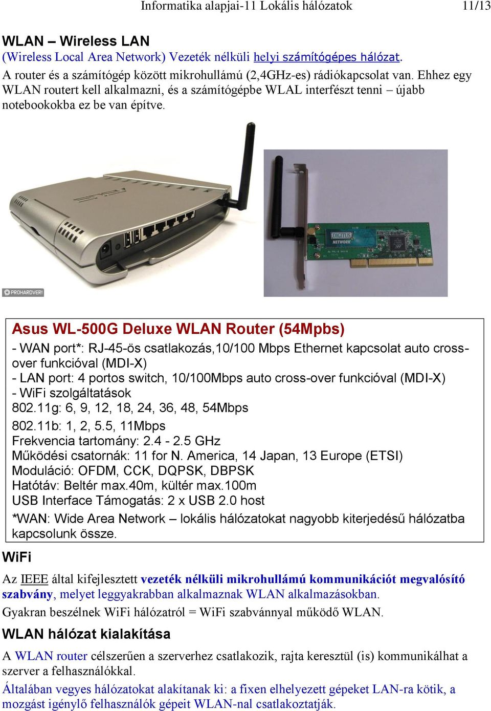 Asus WL-500G Deluxe WLAN Router (54Mpbs) - WAN port*: RJ-45-ös csatlakozás,10/100 Mbps Ethernet kapcsolat auto crossover funkcióval (MDI-X) - LAN port: 4 portos switch, 10/100Mbps auto cross-over