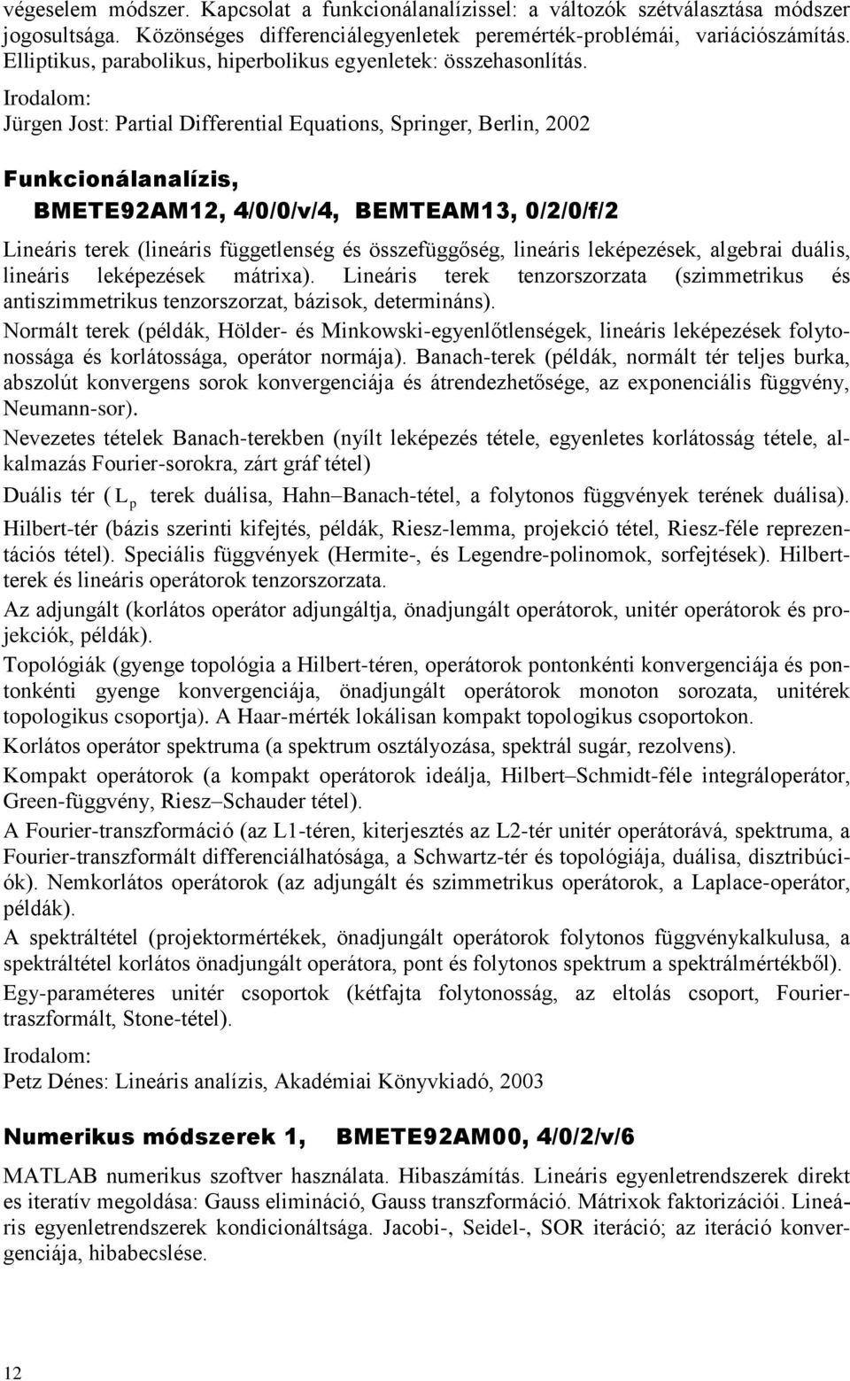 Jürgen Jost: Partial Differential Equations, Springer, Berlin, 2002 Funkcionálanalízis, BMETE92AM12, 4/0/0/v/4, BEMTEAM13, 0/2/0/f/2 Lineáris terek (lineáris függetlenség és összefüggőség, lineáris