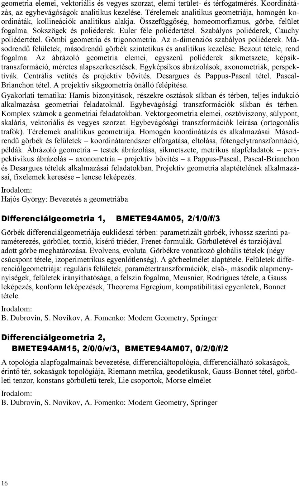 Szabályos poliéderek, Cauchy poliédertétel. Gömbi geometria és trigonometria. Az n-dimenziós szabályos poliéderek. Másodrendű felületek, másodrendű görbék szintetikus és analitikus kezelése.