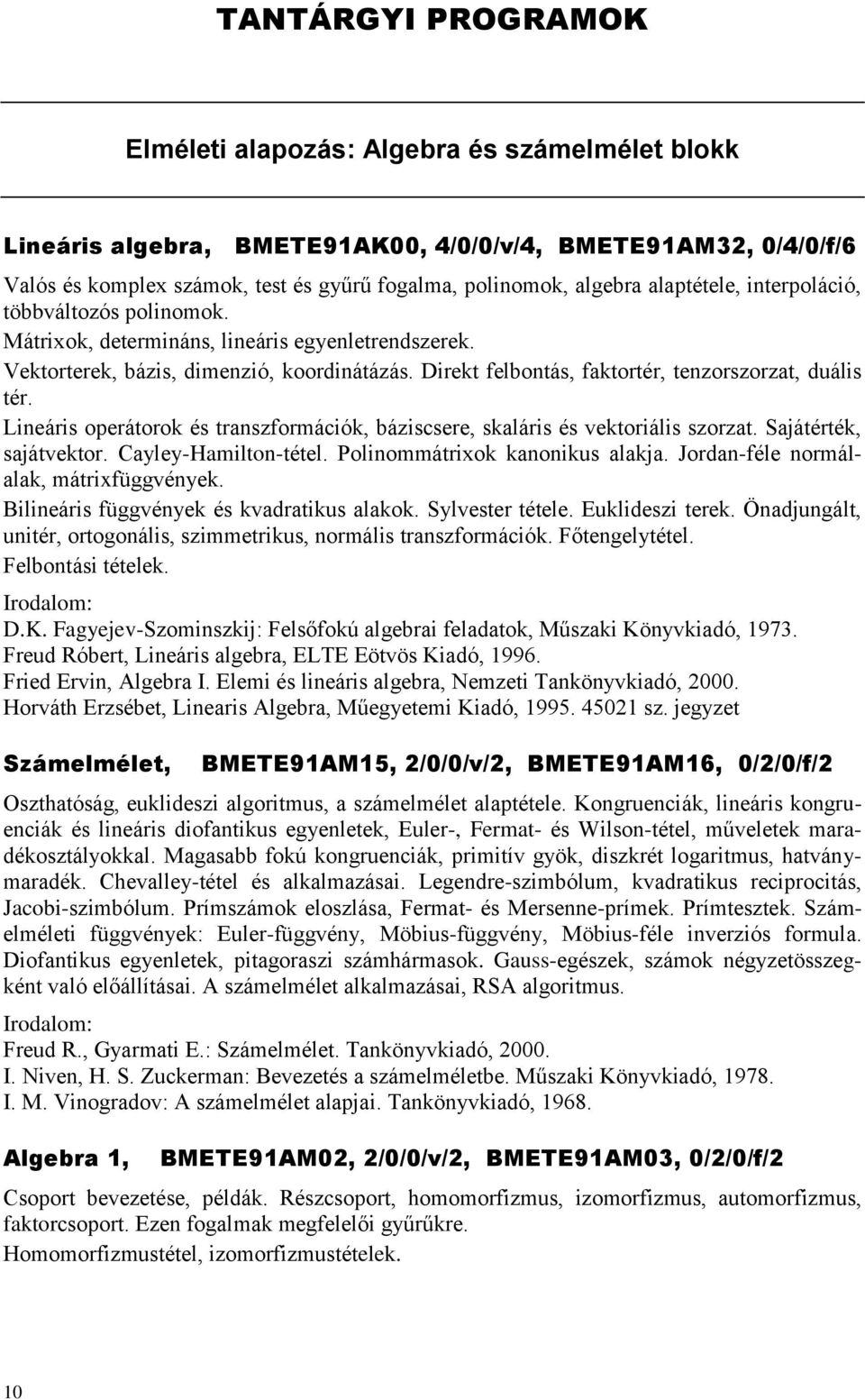 Direkt felbontás, faktortér, tenzorszorzat, duális tér. Lineáris operátorok és transzformációk, báziscsere, skaláris és vektoriális szorzat. Sajátérték, sajátvektor. Cayley-Hamilton-tétel.