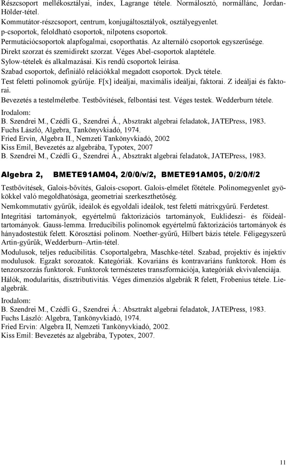 Véges Abel-csoportok alaptétele. Sylow-tételek és alkalmazásai. Kis rendű csoportok leírása. Szabad csoportok, definiáló relációkkal megadott csoportok. Dyck tétele. Test feletti polinomok gyűrűje.