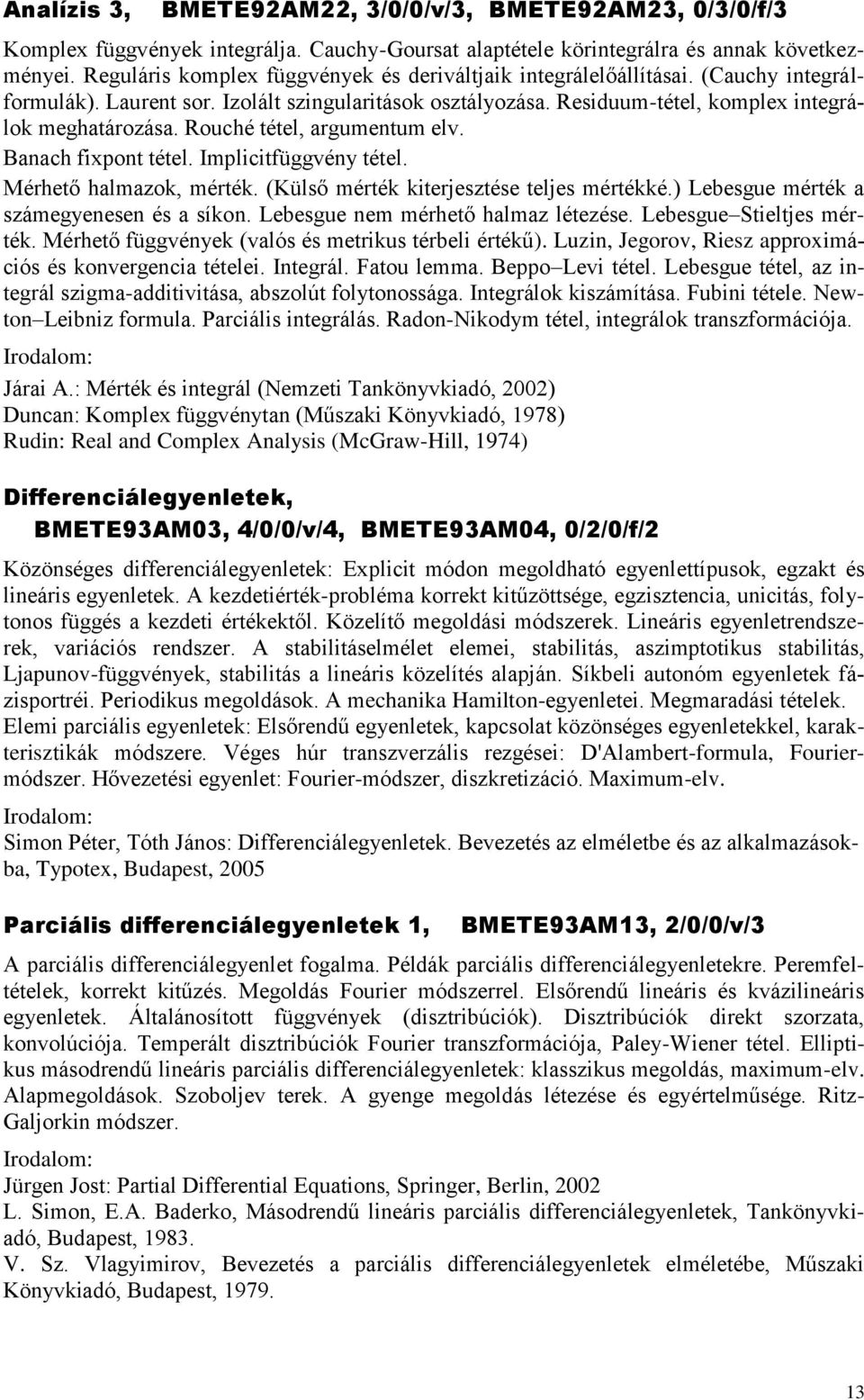 Rouché tétel, argumentum elv. Banach fixpont tétel. Implicitfüggvény tétel. Mérhető halmazok, mérték. (Külső mérték kiterjesztése teljes mértékké.) Lebesgue mérték a számegyenesen és a síkon.