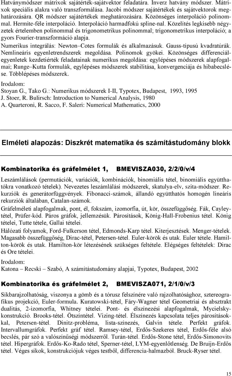 Közelítés legkisebb négyzetek értelemben polinommal és trigonometrikus polinommal; trigonometrikus interpoláció; a gyors Fourier-transzformáció alapja.