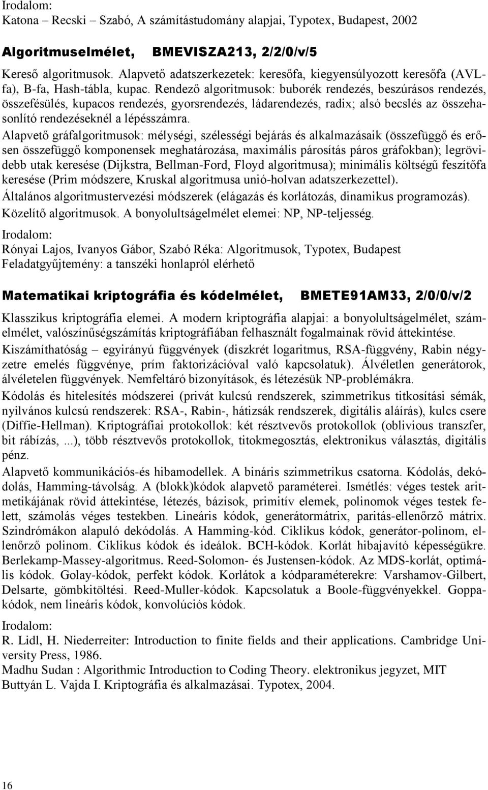 Rendező algoritmusok: buborék rendezés, beszúrásos rendezés, összefésülés, kupacos rendezés, gyorsrendezés, ládarendezés, radix; alsó becslés az összehasonlító rendezéseknél a lépésszámra.