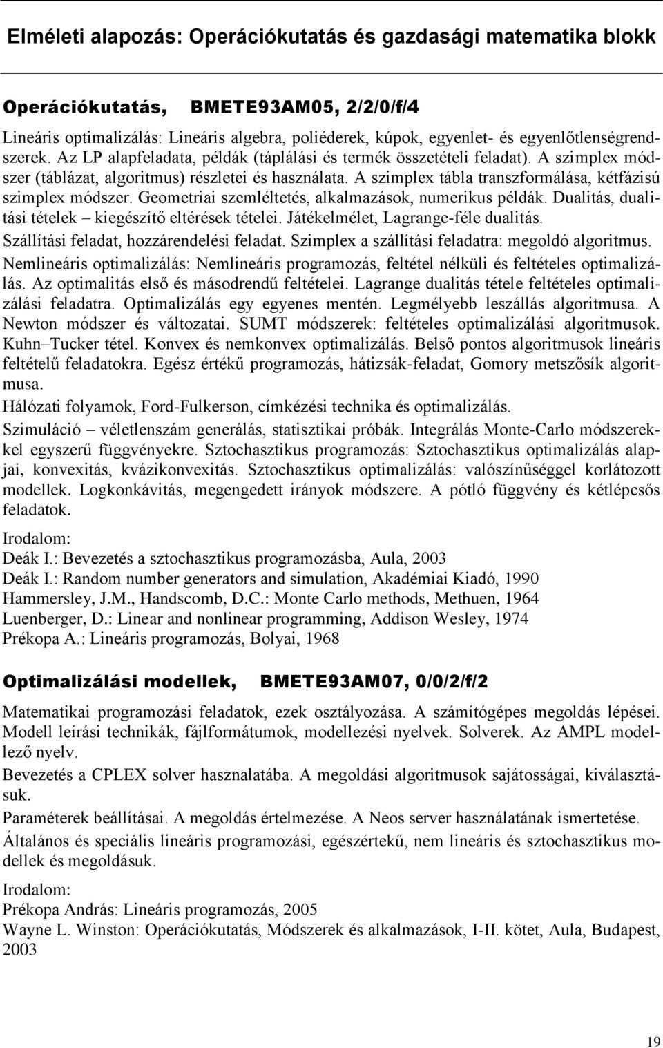 A szimplex tábla transzformálása, kétfázisú szimplex módszer. Geometriai szemléltetés, alkalmazások, numerikus példák. Dualitás, dualitási tételek kiegészítő eltérések tételei.