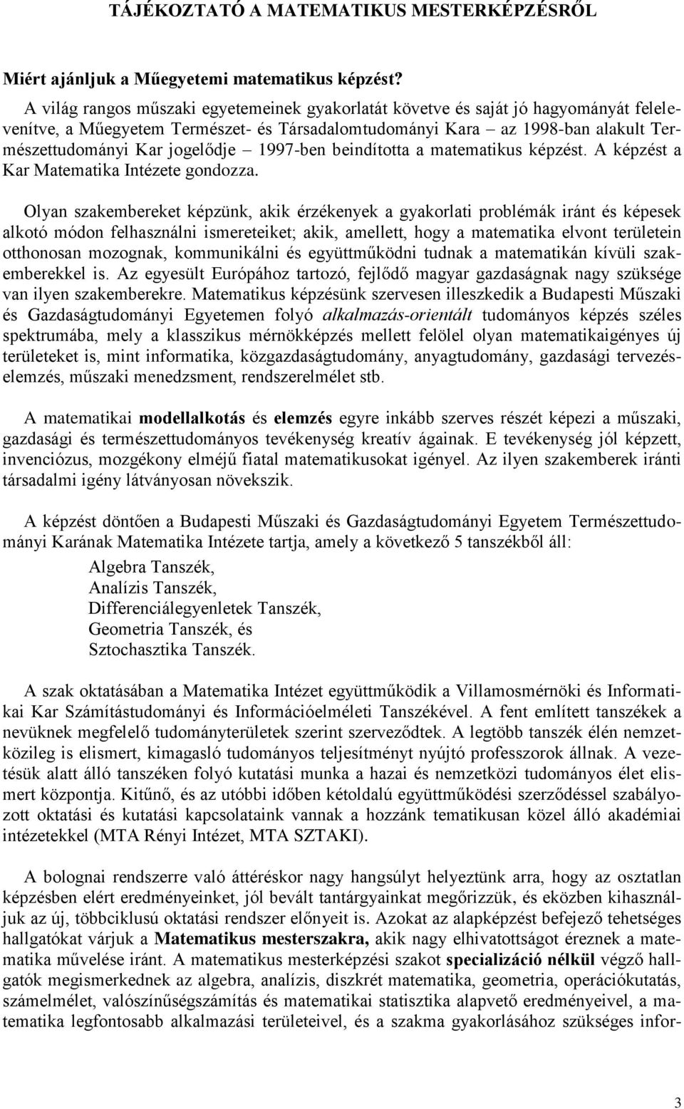1997-ben beindította a matematikus képzést. A képzést a Kar Matematika Intézete gondozza.