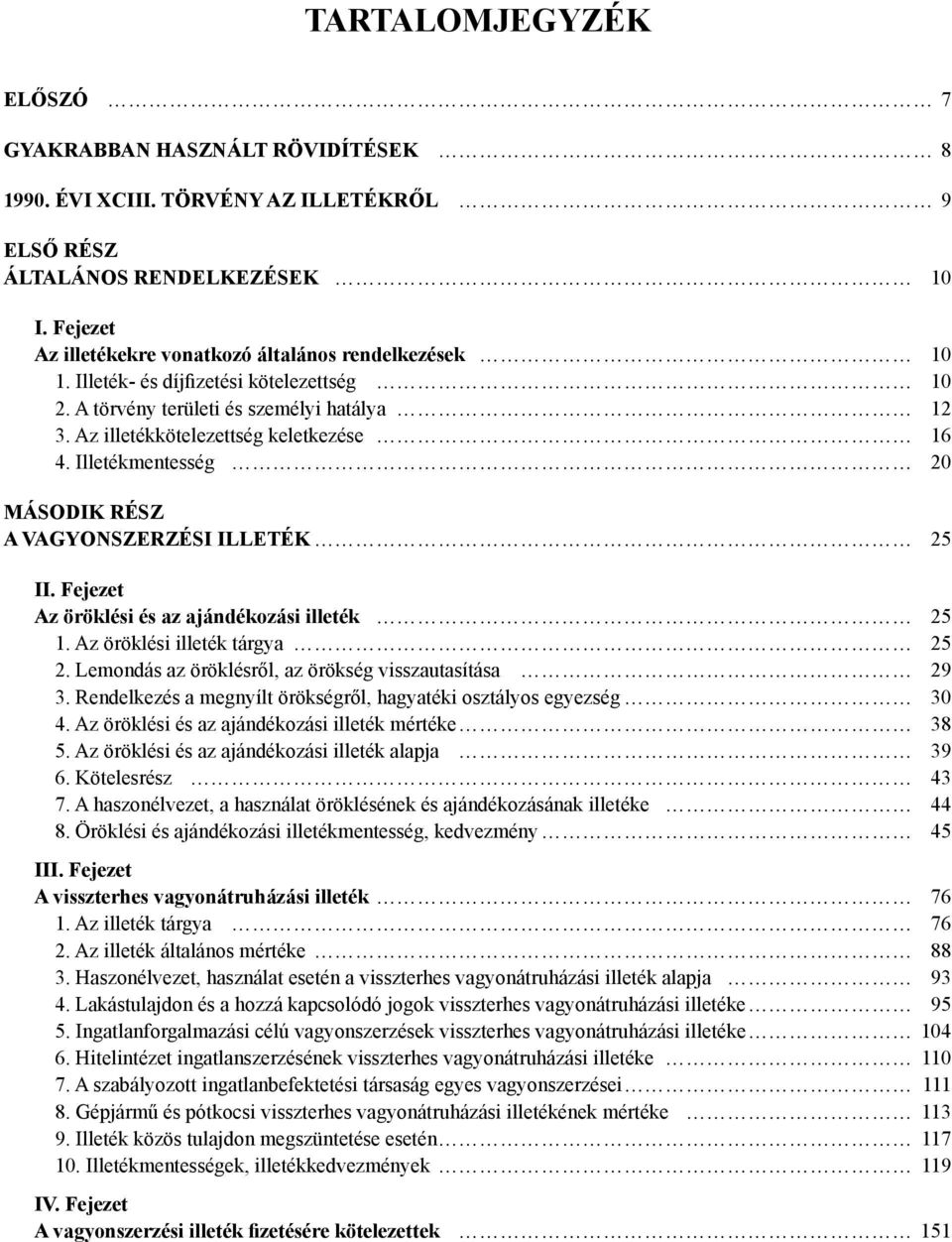Illetékmentesség 20 MÁSODIK RÉSZ A VAGYONSZERZÉSI ILLETÉK 25 II. Fejezet Az öröklési és az ajándékozási illeték 25 1. Az öröklési illeték tárgya 25 2.