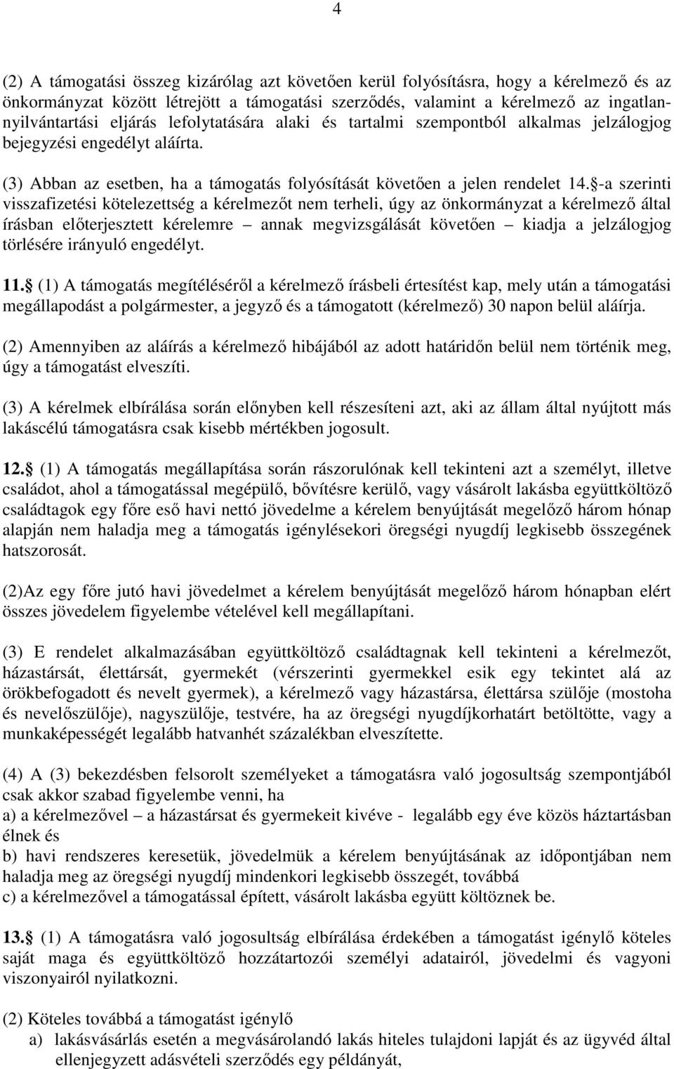 -a szerinti visszafizetési kötelezettség a kérelmezőt nem terheli, úgy az önkormányzat a kérelmező által írásban előterjesztett kérelemre annak megvizsgálását követően kiadja a jelzálogjog törlésére