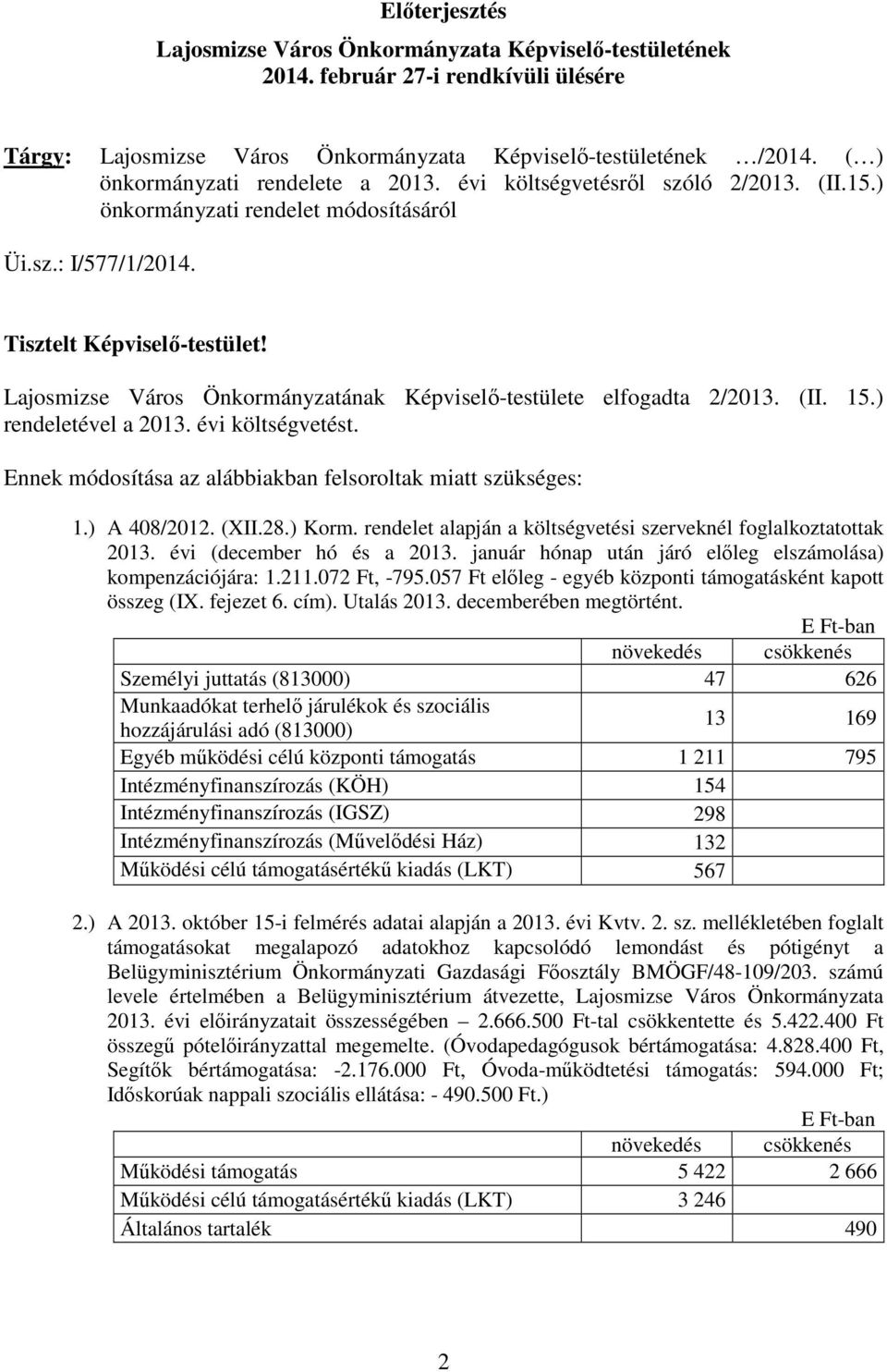 Lajosmizse Város Önkormányzatának Képviselı-testülete elfogadta 2/2013. (II. 15.) rendeletével a 2013. évi költségvetést. Ennek módosítása az alábbiakban felsoroltak miatt szükséges: 1.) A 408/2012.