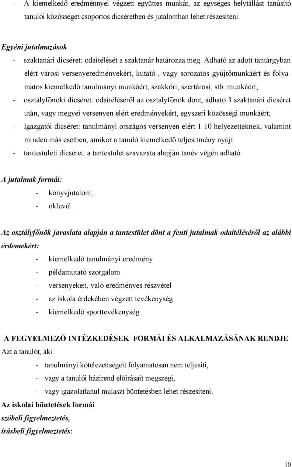 Adható az adott tantárgyban elért városi versenyeredményekért, kutató-, vagy sorozatos gyűjtőmunkáért és folyamatos kiemelkedő tanulmányi munkáért, szakköri, szertárosi, stb.