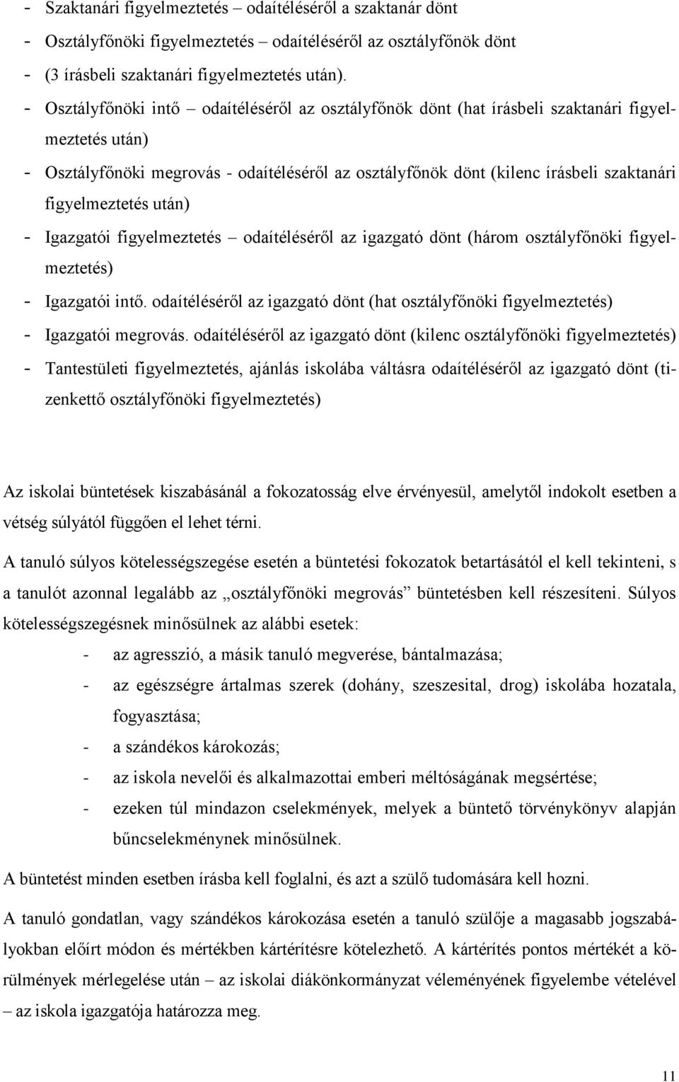 figyelmeztetés után) - Igazgatói figyelmeztetés odaítéléséről az igazgató dönt (három osztályfőnöki figyelmeztetés) - Igazgatói intő.