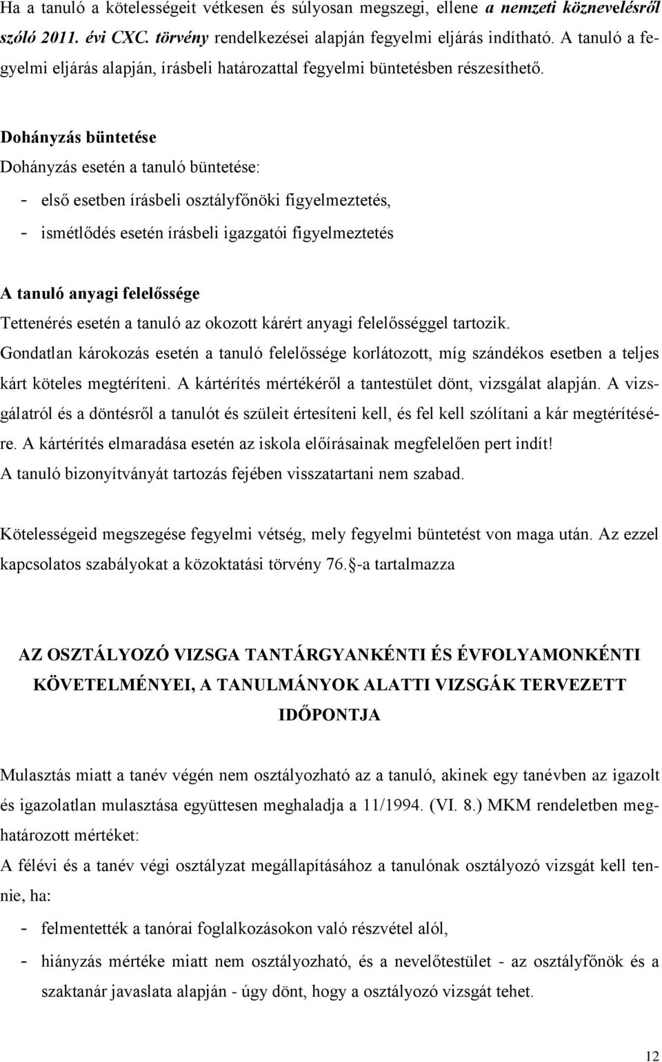Dohányzás büntetése Dohányzás esetén a tanuló büntetése: - első esetben írásbeli osztályfőnöki figyelmeztetés, - ismétlődés esetén írásbeli igazgatói figyelmeztetés A tanuló anyagi felelőssége