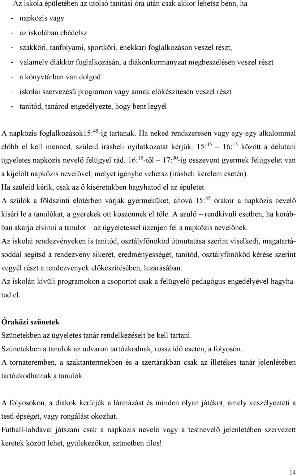 hogy bent legyél. A napközis foglalkozások15: 45 -ig tartanak. Ha neked rendszeresen vagy egy-egy alkalommal előbb el kell menned, szüleid írásbeli nyilatkozatát kérjük.