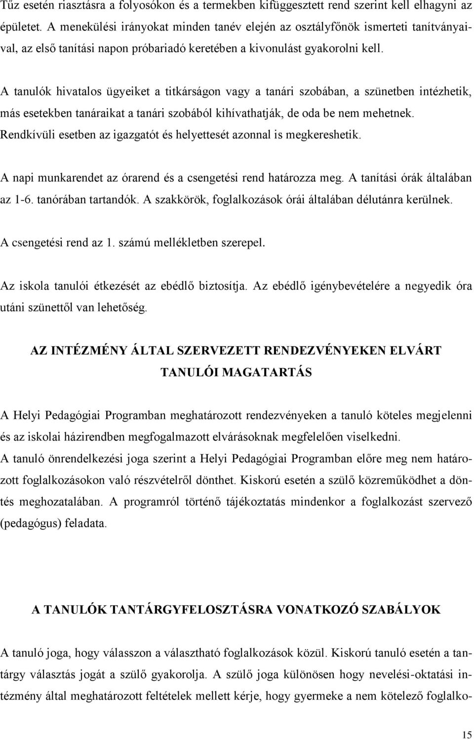 A tanulók hivatalos ügyeiket a titkárságon vagy a tanári szobában, a szünetben intézhetik, más esetekben tanáraikat a tanári szobából kihívathatják, de oda be nem mehetnek.