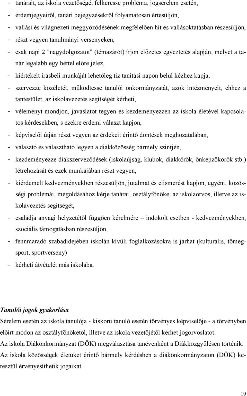 kiértékelt írásbeli munkáját lehetőleg tíz tanítási napon belül kézhez kapja, - szervezze közéletét, működtesse tanulói önkormányzatát, azok intézményeit, ehhez a tantestület, az iskolavezetés