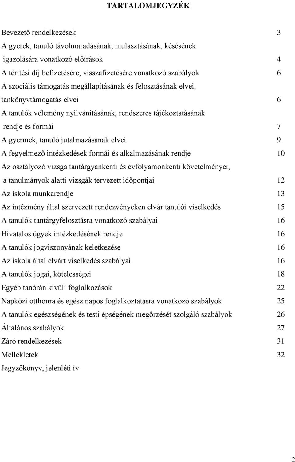 tanuló jutalmazásának elvei 9 A fegyelmező intézkedések formái és alkalmazásának rendje 10 Az osztályozó vizsga tantárgyankénti és évfolyamonkénti követelményei, a tanulmányok alatti vizsgák