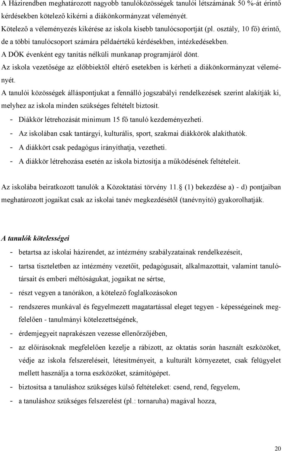 A DÖK évenként egy tanítás nélküli munkanap programjáról dönt. Az iskola vezetősége az előbbiektől eltérő esetekben is kérheti a diákönkormányzat véleményét.