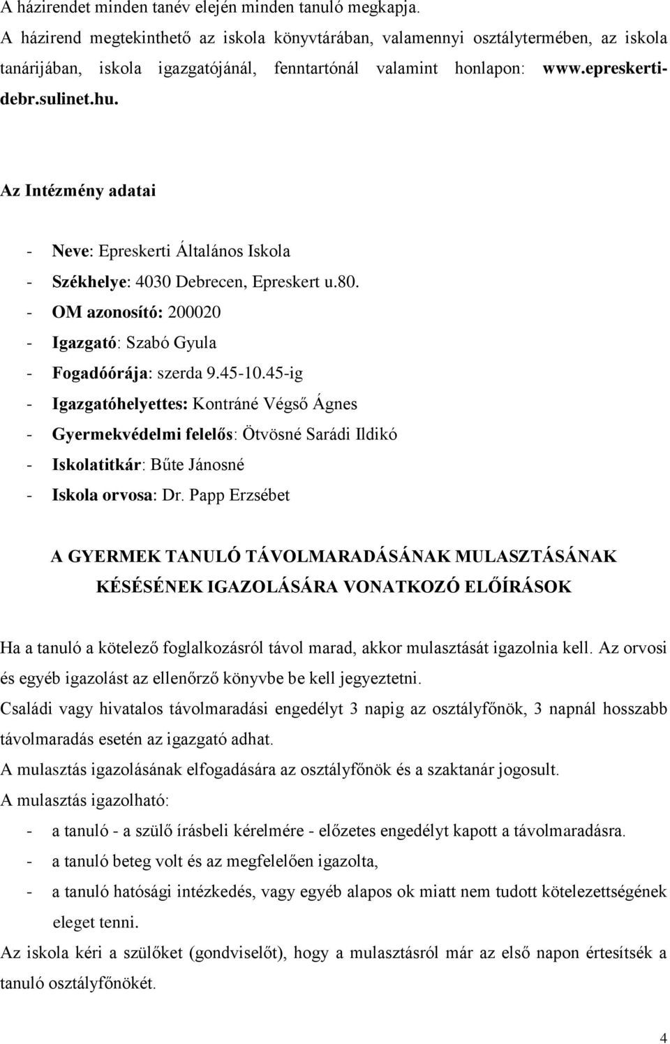 Az Intézmény adatai - Neve: Epreskerti Általános Iskola - Székhelye: 4030 Debrecen, Epreskert u.80. - OM azonosító: 200020 - Igazgató: Szabó Gyula - Fogadóórája: szerda 9.45-10.