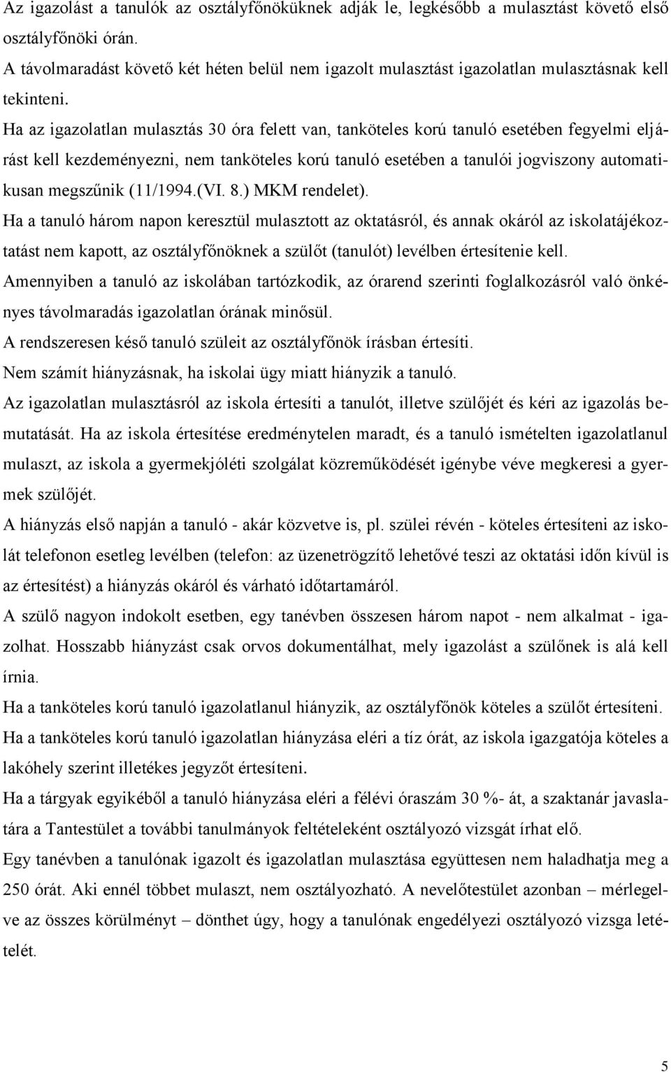 Ha az igazolatlan mulasztás 30 óra felett van, tanköteles korú tanuló esetében fegyelmi eljárást kell kezdeményezni, nem tanköteles korú tanuló esetében a tanulói jogviszony automatikusan megszűnik
