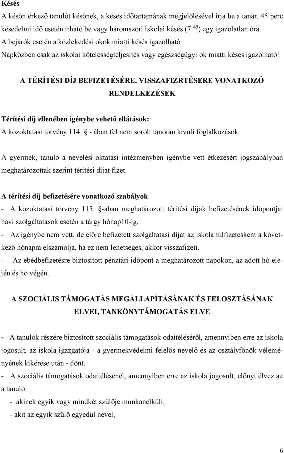 A TÉRÍTÉSI DÍJ BEFIZETÉSÉRE, VISSZAFIZRTÉSERE VONATKOZÓ RENDELKEZÉSEK Térítési díj ellenében igénybe vehető ellátások: A közoktatási törvény 114. - ában fel nem sorolt tanórán kívüli foglalkozások.