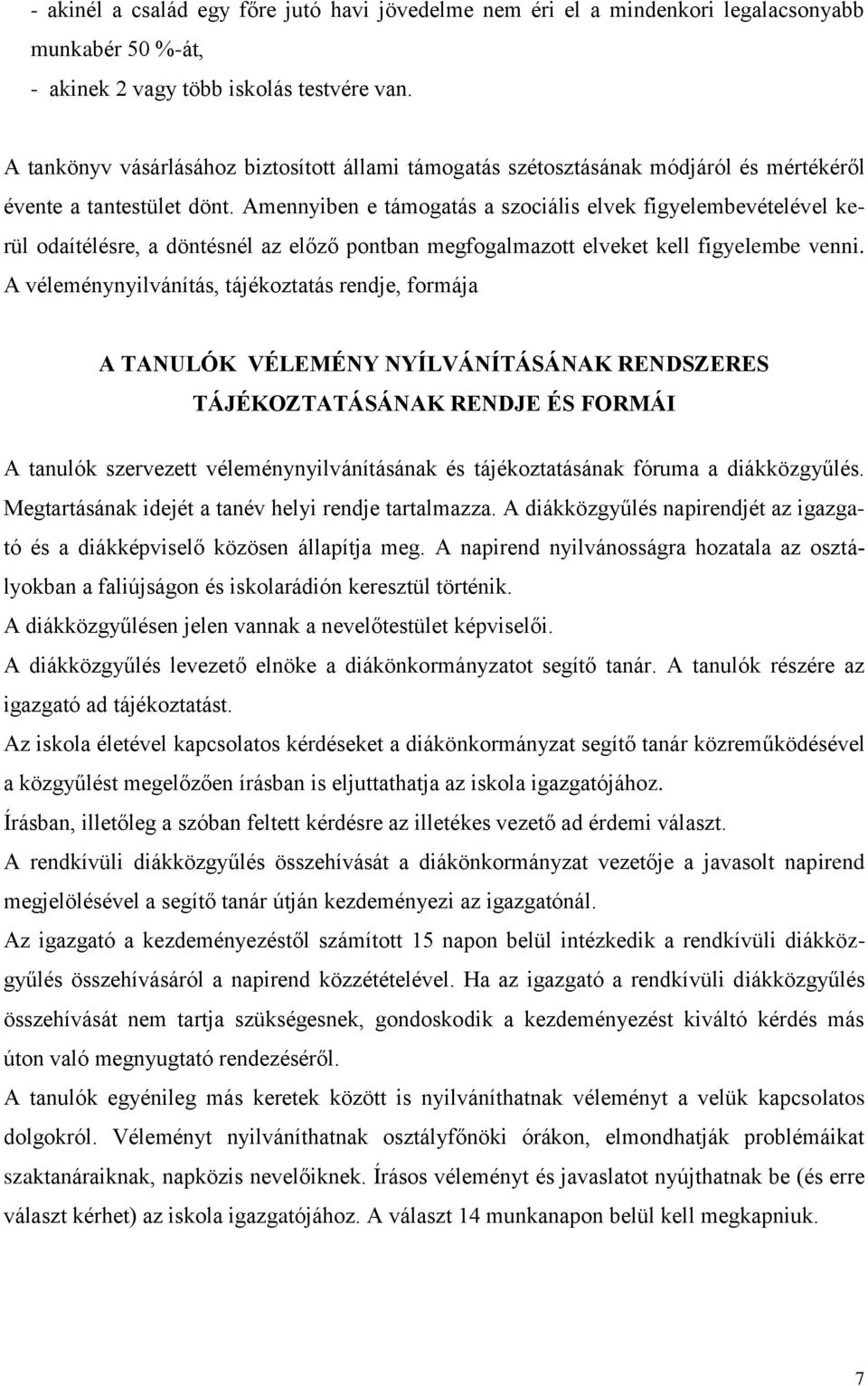 Amennyiben e támogatás a szociális elvek figyelembevételével kerül odaítélésre, a döntésnél az előző pontban megfogalmazott elveket kell figyelembe venni.