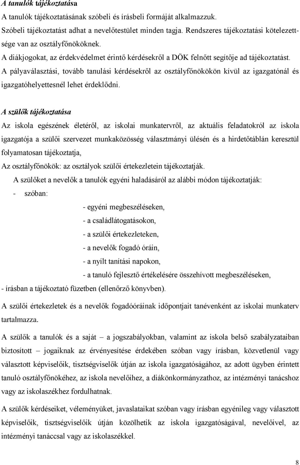 A pályaválasztási, tovább tanulási kérdésekről az osztályfőnökökön kívül az igazgatónál és igazgatóhelyettesnél lehet érdeklődni.