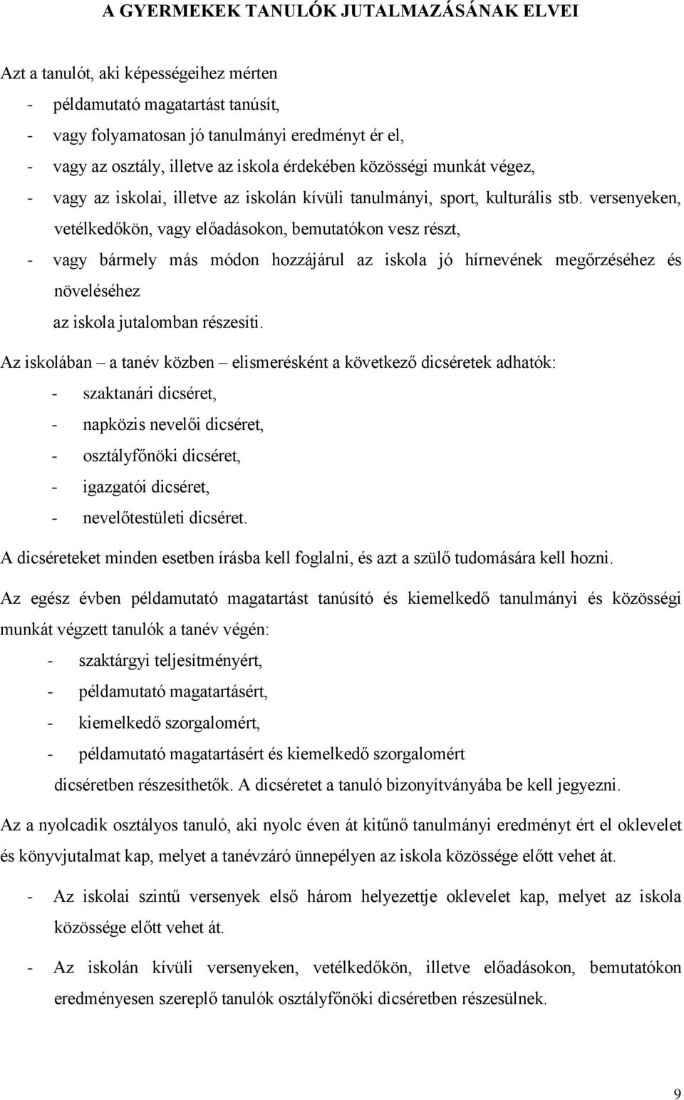 versenyeken, vetélkedőkön, vagy előadásokon, bemutatókon vesz részt, - vagy bármely más módon hozzájárul az iskola jó hírnevének megőrzéséhez és növeléséhez az iskola jutalomban részesíti.