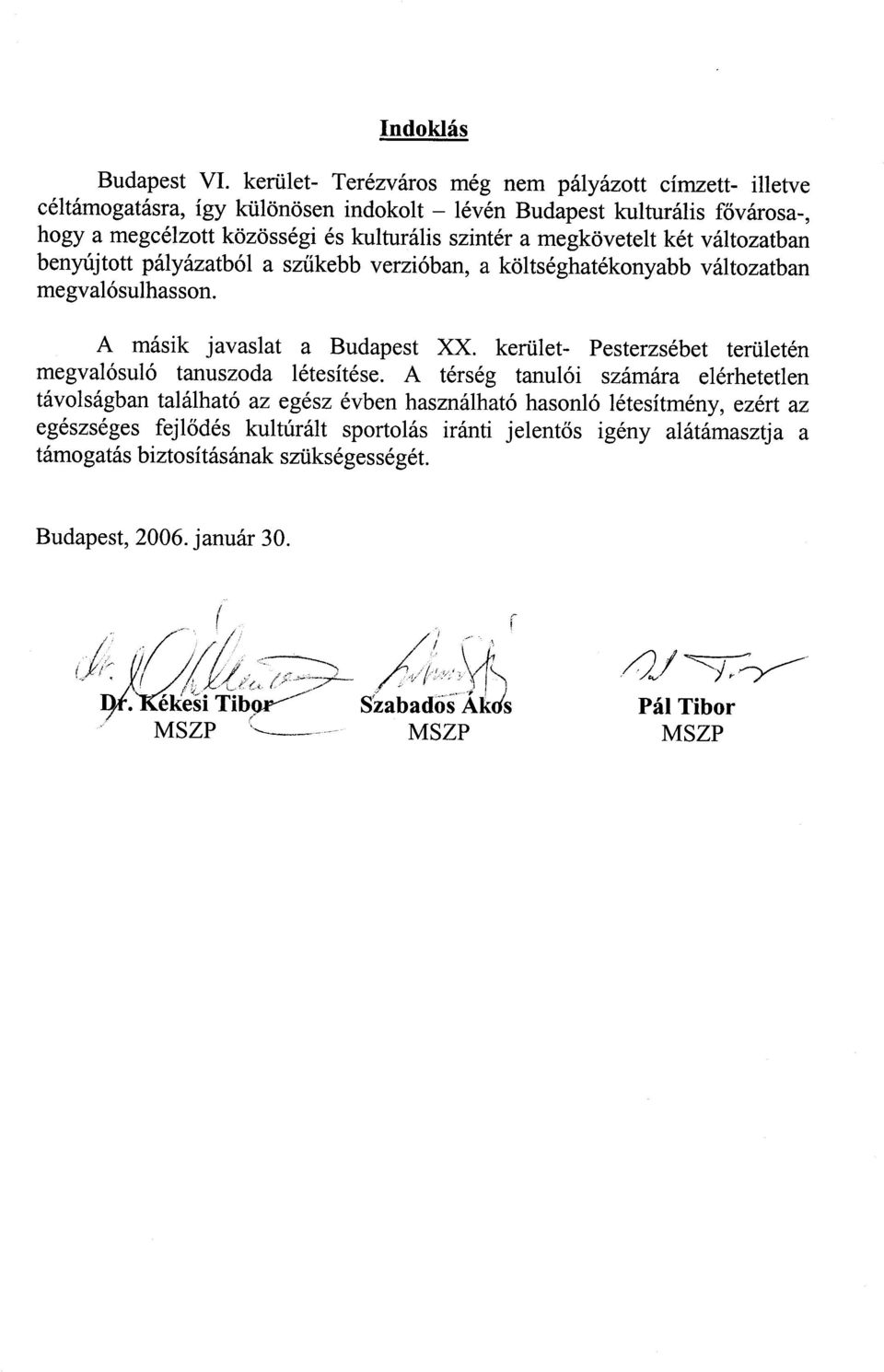 szintér a megkövetelt két változatban benyújtott pályázatból a szűkebb verzióban, a költséghatékonyabb változatban megvalósulhasson. A másik javaslat a Budapest XX.