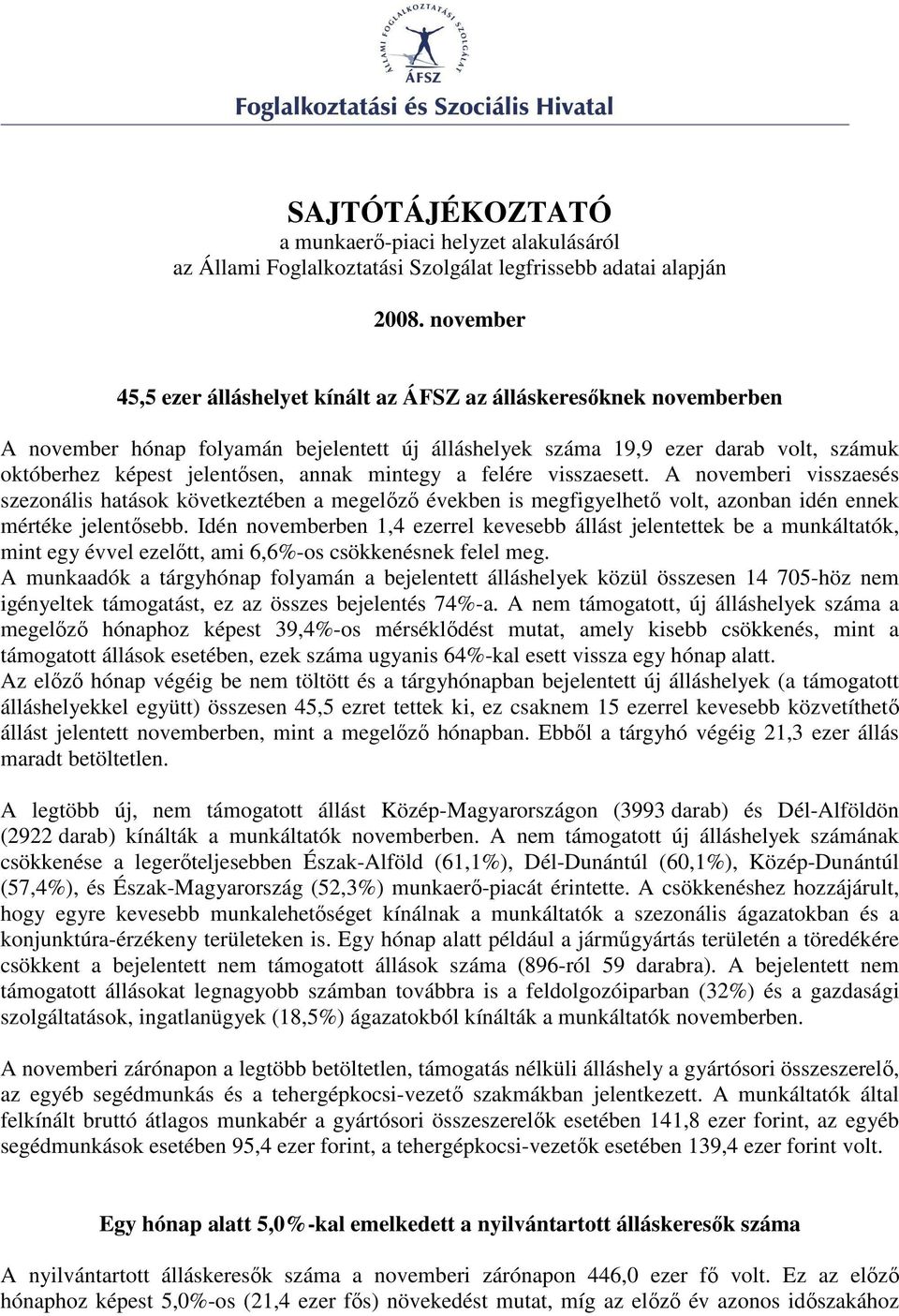 annak mintegy a felére visszaesett. A novemberi visszaesés szezonális hatások következtében a megelızı években is megfigyelhetı volt, azonban idén ennek mértéke jelentısebb.