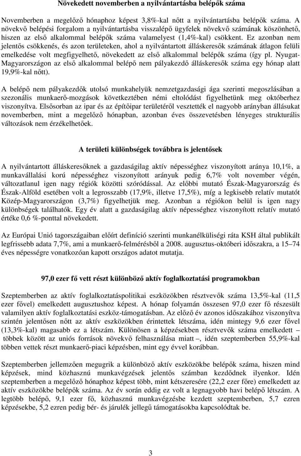 Ez azonban nem jelentıs csökkenés, és azon területeken, ahol a nyilvántartott álláskeresık számának átlagon felüli emelkedése volt megfigyelhetı, növekedett az elsı alkalommal belépık száma (így pl.