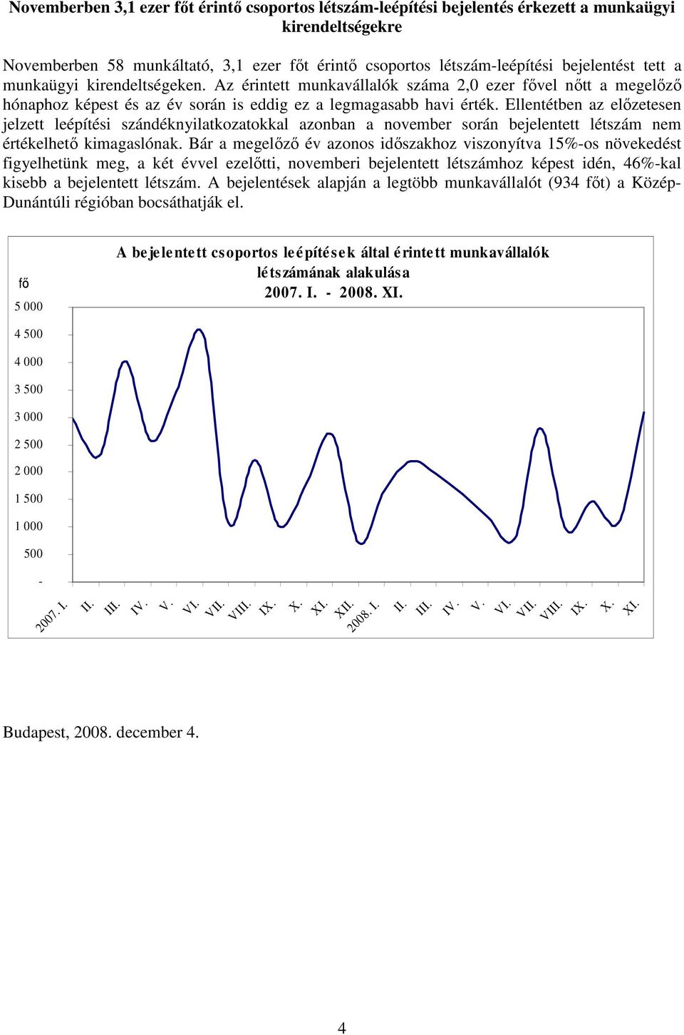 Ellentétben az elızetesen jelzett leépítési szándéknyilatkozatokkal azonban a november során bejelentett létszám nem értékelhetı kimagaslónak.