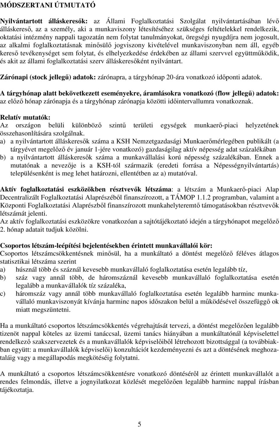 egyéb keresı tevékenységet sem folytat, és elhelyezkedése érdekében az állami szervvel együttmőködik, és akit az állami foglalkoztatási szerv álláskeresıként nyilvántart.