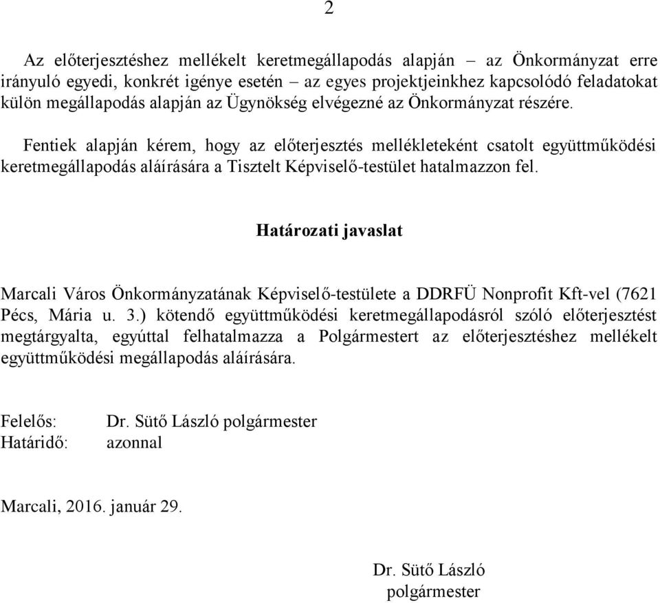 Fentiek alapján kérem, hogy az előterjesztés mellékleteként csatolt együttműködési keretmegállapodás aláírására a Tisztelt Képviselő-testület hatalmazzon fel.
