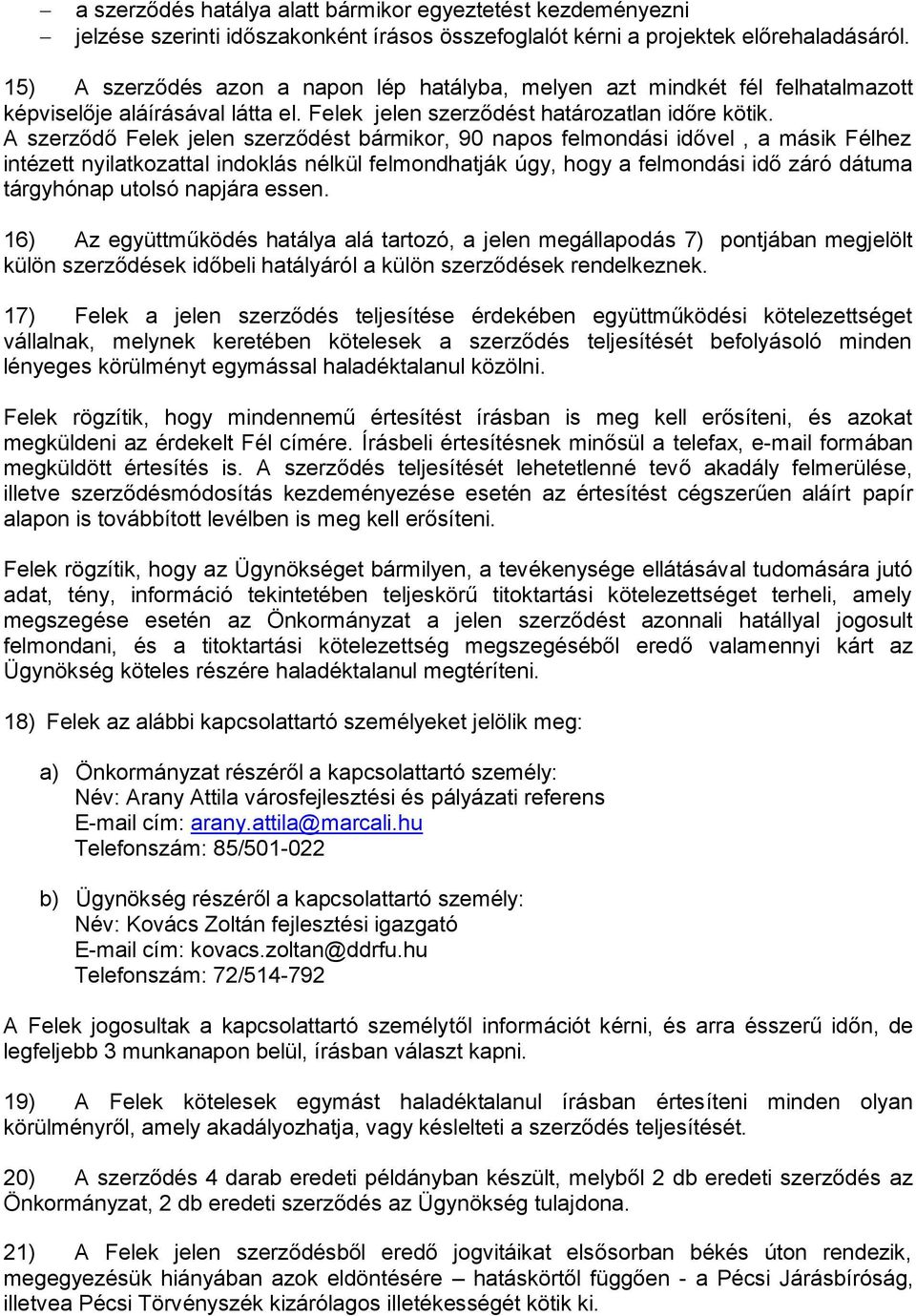 A szerződő Felek jelen szerződést bármikor, 90 napos felmondási idővel, a másik Félhez intézett nyilatkozattal indoklás nélkül felmondhatják úgy, hogy a felmondási idő záró dátuma tárgyhónap utolsó