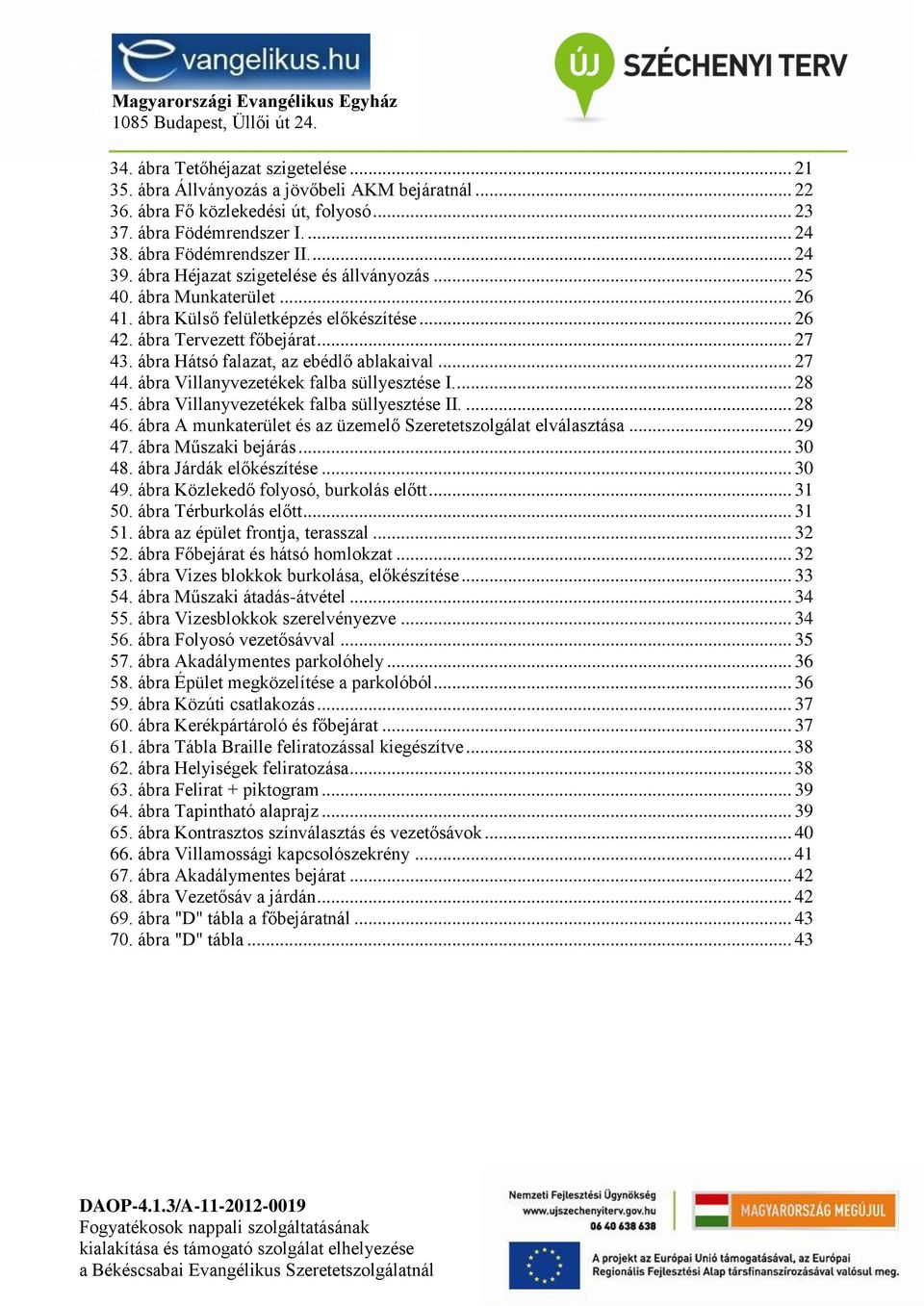 ábra Hátsó falazat, az ebédlő ablakaival... 27 44. ábra Villanyvezetékek falba süllyesztése I.... 28 45. ábra Villanyvezetékek falba süllyesztése II.... 28 46.