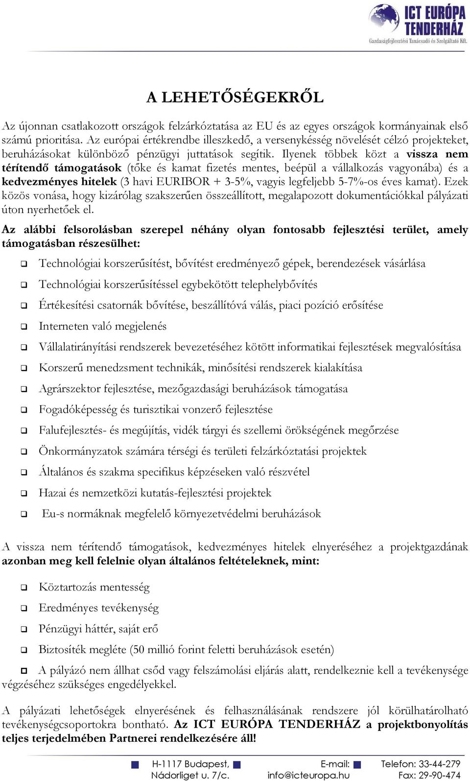 Ilyenek többek közt a vissza nem térítendı támogatások (tıke és kamat fizetés mentes, beépül a vállalkozás vagyonába) és a kedvezményes hitelek (3 havi EURIBOR + 3-5%, vagyis legfeljebb 5-7%-os éves