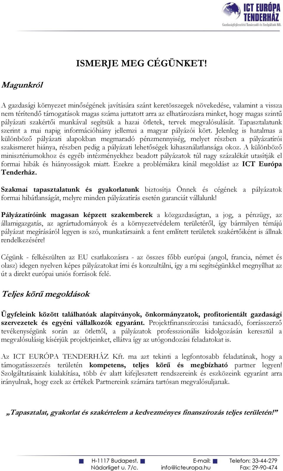 szintő pályázati szakértıi munkával segítsük a hazai ötletek, tervek megvalósulását. Tapasztalatunk szerint a mai napig információhiány jellemzi a magyar pályázói kört.