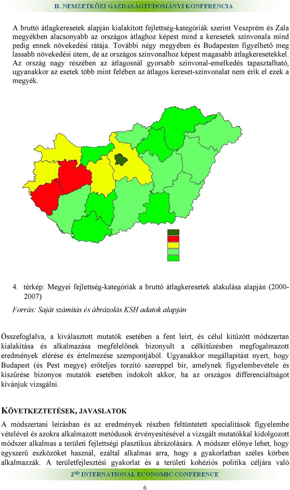 Az ország nagy részében az átlagosnál gyorsabb színvonal-emelkedés tapasztalható, ugyanakkor az esetek több mint felében az átlagos kereset-színvonalat nem érik el ezek a megyék. 4.