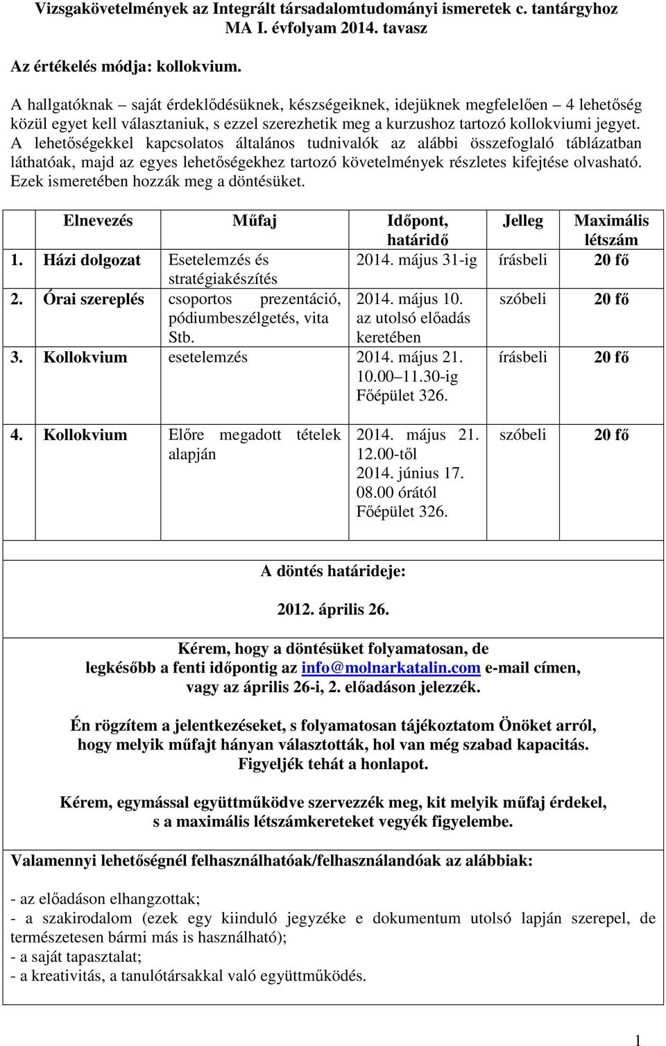 A lehetőségekkel kapcsolatos általános tudnivalók az alábbi összefoglaló táblázatban láthatóak, majd az egyes lehetőségekhez tartozó követelmények részletes kifejtése olvasható.