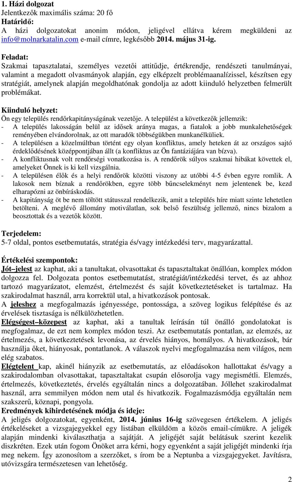 amelynek alapján megoldhatónak gondolja az adott kiinduló helyzetben felmerült problémákat. Kiinduló helyzet: Ön egy település rendőrkapitányságának vezetője.