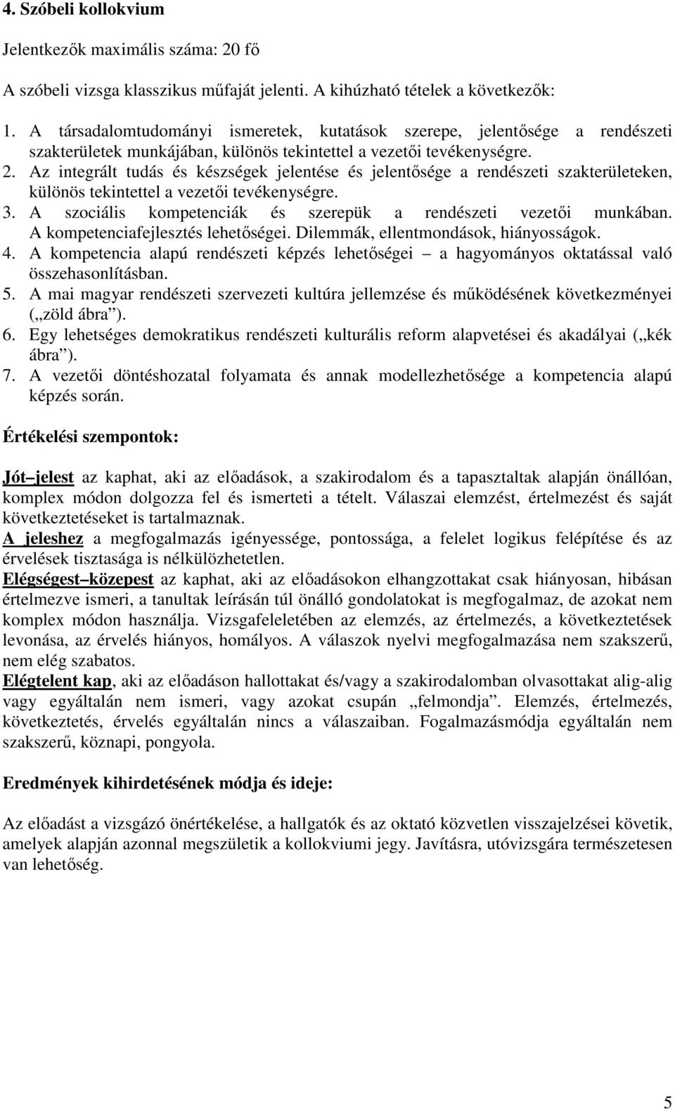 Az integrált tudás és készségek jelentése és jelentősége a rendészeti szakterületeken, különös tekintettel a vezetői tevékenységre. 3.