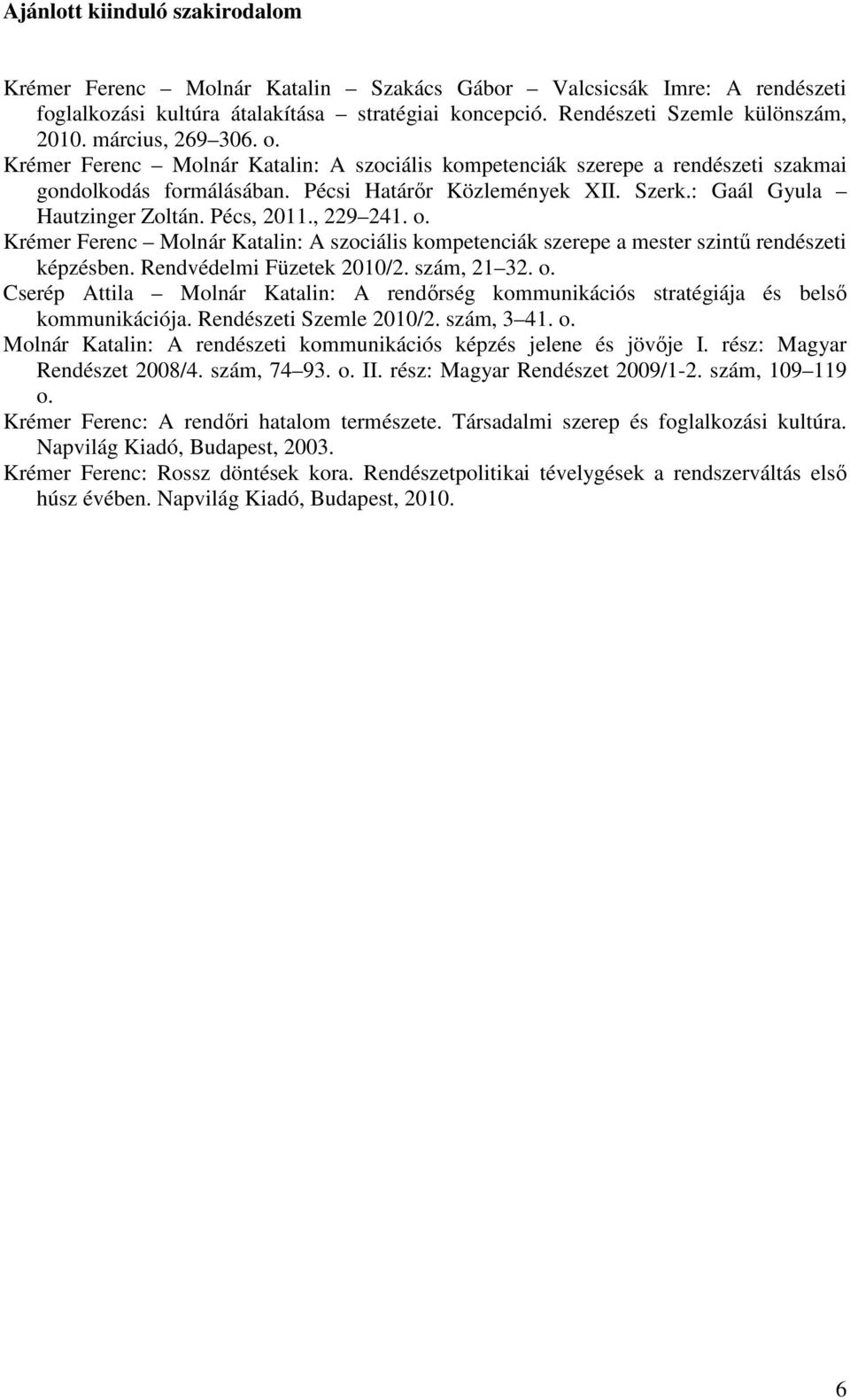 Pécs, 2011., 229 241. o. Krémer Ferenc Molnár Katalin: A szociális kompetenciák szerepe a mester szintű rendészeti képzésben. Rendvédelmi Füzetek 2010/2. szám, 21 32. o. Cserép Attila Molnár Katalin: A rendőrség kommunikációs stratégiája és belső kommunikációja.