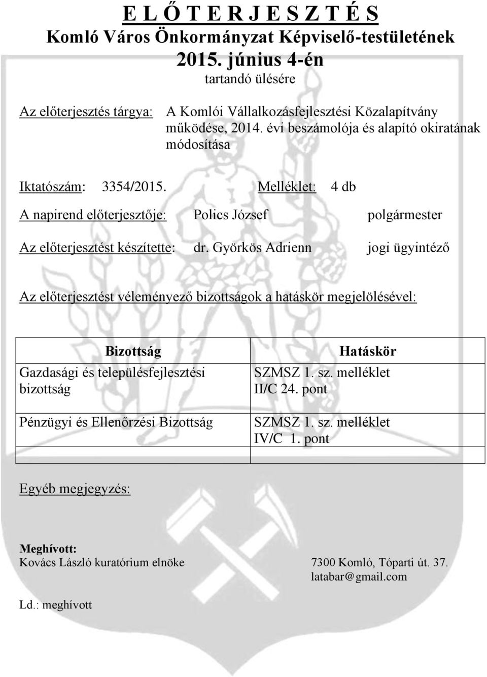 Melléklet: 4 db A napirend előterjesztője: Polics József polgármester Az előterjesztést készítette: dr.